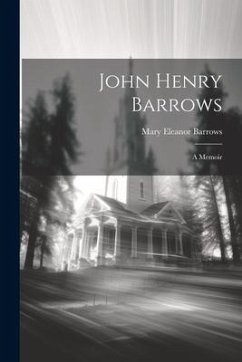 John Henry Barrows: A Memoir - Barrows, Mary Eleanor