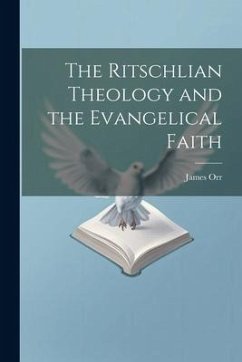 The Ritschlian Theology and the Evangelical Faith - Orr, James