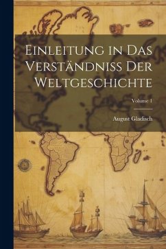 Einleitung in Das Verständniss Der Weltgeschichte; Volume 1 - Gladisch, August