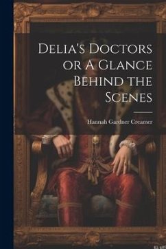 Delia's Doctors or A Glance Behind the Scenes - Creamer, Hannah Gardner