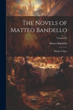 The Novels of Matteo Bandello: Bishop of Agen; Volume IV - Bandello, Matteo