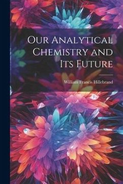 Our Analytical Chemistry and Its Future - Hillebrand, William Francis