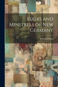 Masks and Minstrels of new Germany - Pollard, Percival