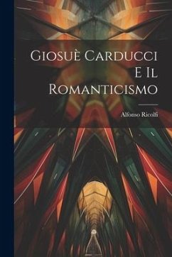 Giosuè Carducci E Il Romanticismo - Ricolfi, Alfonso