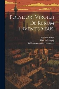 Polydori Virgilii De Rerum Inventoribus; - Hammond, William Alexander; Vergil, Polydore; Langley, Thomas