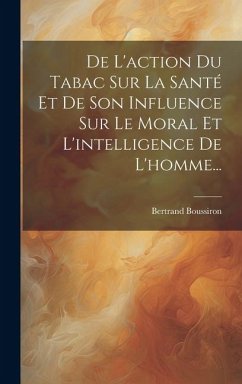 De L'action Du Tabac Sur La Santé Et De Son Influence Sur Le Moral Et L'intelligence De L'homme... - Boussiron, Bertrand