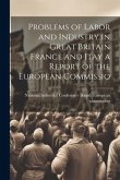 Problems of Labor and Industry in Great Britain France and Itay a Report of the European Commissio