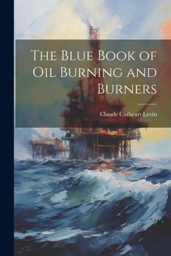 The Blue Book of Oil Burning and Burners - Levin, Claude Cathcart