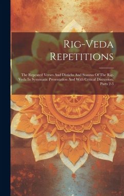 Rig-veda Repetitions: The Repeated Verses And Distichs And Stanzas Of The Rig-veda In Systematic Presentation And With Critical Discussion, - Anonymous