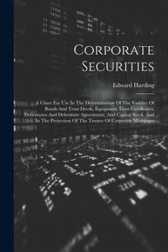 Corporate Securities: A Chart For Use In The Determination Of The Vaildity Of Bonds And Trust Deeds, Equipment Trust Certificates, Debenture - Harding, Edward