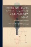 Health Influences of the Climate of Vineland, New Jersey: A Series of Papers Prepared by the Sydenham Medical Association of Vineland, N.J