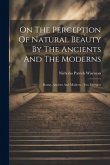 On The Perception Of Natural Beauty By The Ancients And The Moderns: Rome, Ancient And Modern: Two Lectures