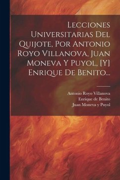 Lecciones Universitarias Del Quijote, Por Antonio Royo Villanova, Juan Moneva Y Puyol, [y] Enrique De Benito... - Zaragoza, Universidad de