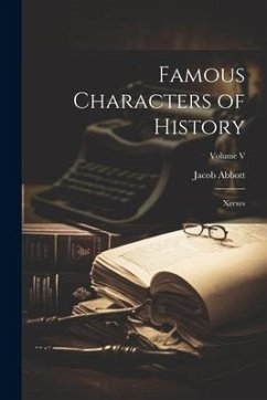 Famous Characters of History: Xerxes; Volume V - Abbott, Jacob