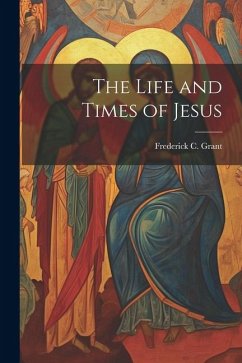 The Life and Times of Jesus - Grant, Frederick C.