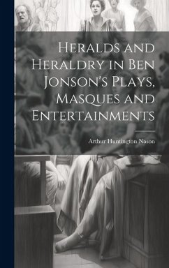 Heralds and Heraldry in Ben Jonson's Plays, Masques and Entertainments - Nason, Arthur Huntington