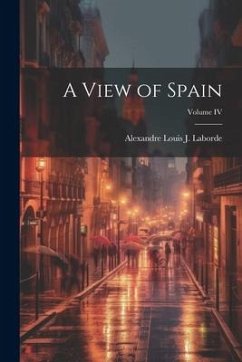 A View of Spain; Volume IV - Louis J. Laborde, Alexandre