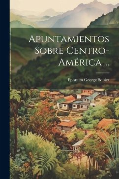 Apuntamientos Sobre Centro-América ... - Squier, Ephraim George