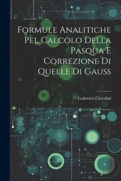 Formule Analitiche pel Calcolo Della Pasqua e Correzione di Quelle di Gauss - Ciccolini, Lodovico
