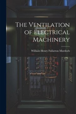 The Ventilation of Electrical Machinery - Henry Fullarton Murdoch, William