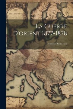 La Guerre D'orient 1877-1878; Guerre De Bosnie 1878 - Anonymous