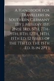 A Handbook for Travellers in Southern Germany [By J. Murray. 1St, 2Nd] 3Rd, 5Th, 7Th-9Th, 11Th, 12Th, 14Th, 15Th Ed. [2 Issues of the 7Th Ed. the 15Th