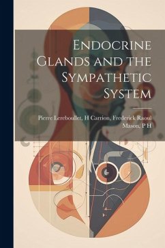 Endocrine Glands and the Sympathetic System - Lereboullet, H. Carrion Frederick Raoul