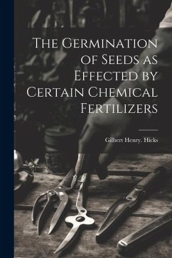 The Germination of Seeds as Effected by Certain Chemical Fertilizers - Hicks, Gilbert Henry