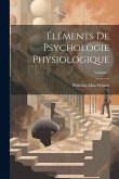 Éléments De Psychologie Physiologique; Volume 1