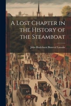 A Lost Chapter in the History of the Steamboat - Latrobe, John Hazlehurst Boneval