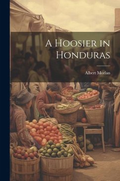 A Hoosier in Honduras - Morlan, Albert