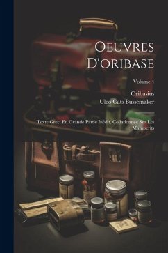 Oeuvres D'oribase: Texte Grec, En Grande Partie Inédit, Collationnée Sur Les Manuscrits; Volume 4 - Oribasius; Bussemaker, Ulco Cats