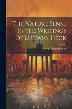 The Nature Sense in the Writings of Ludwig Tieck - Danton, George Henry