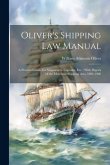 Oliver's Shipping Law Manual: A Practical Guide for Shipowners, Captains, Etc.: With Digests of the Merchant Shipping Acts, 1894-1906