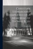 Christian Stewardship Exemplified or A Memorial of Thomas Bush