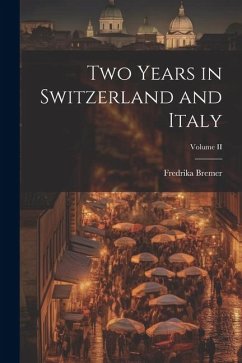 Two Years in Switzerland and Italy; Volume II - Bremer, Fredrika