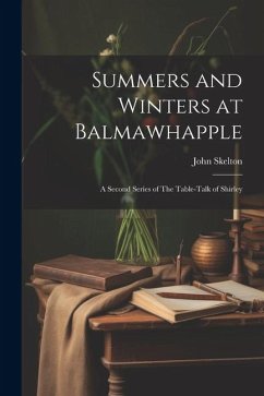 Summers and Winters at Balmawhapple: A Second Series of The Table-Talk of Shirley - Skelton, John