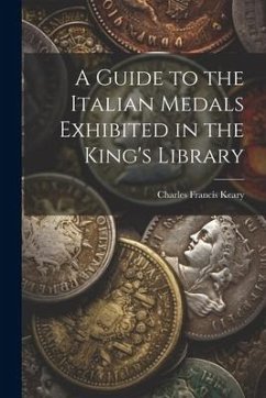 A Guide to the Italian Medals Exhibited in the King's Library - Keary, Charles Francis