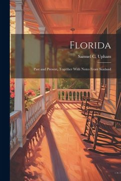 Florida: Past and Present, Together With Notes From Sunland - Upham, Samuel C.