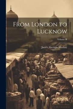 From London to Lucknow; Volume II - MacKay, James Aberigh