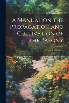 A Manual on the Propagation and Cultivation of the Paeony - Harrison, C. S.