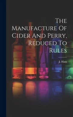 The Manufacture Of Cider And Perry, Reduced To Rules - Ham, J.