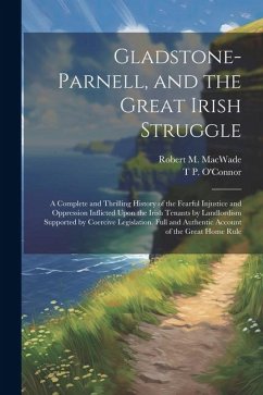 Gladstone-Parnell, and the Great Irish Struggle - O'Connor, T P; Macwade, Robert M