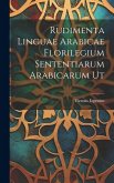 Rudimenta Linguae Arabicae Florilegium Sententiarum Arabicarum Ut