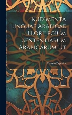 Rudimenta Linguae Arabicae Florilegium Sententiarum Arabicarum Ut - Erpenius, Thomas