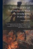 The History of the Present war in Spain and Portugal: From its Commencement to the Battle Of Vittoria: Illustrated With Anecdotes, Civil, Military, an