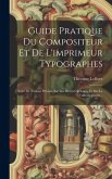Guide Pratique Du Compositeur Et De L'imprimeur Typographes: Suivi De Notions Précises Sur Les Divers Clichages, Et Sur La Galvanoplastie...
