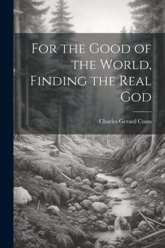 For the Good of the World, Finding the Real God - Conn, Charles Gerard