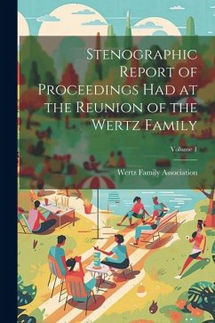 Stenographic Report of Proceedings Had at the Reunion of the Wertz Family; Volume 1