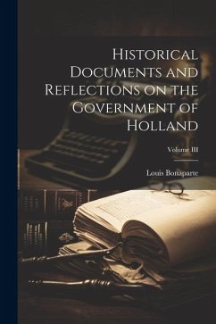 Historical Documents and Reflections on the Government of Holland; Volume III - Bonaparte, Louis